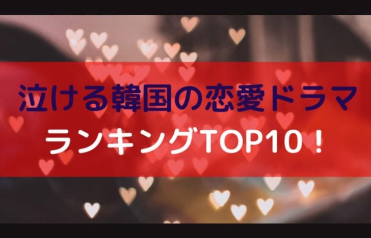 泣ける韓国の恋愛ドラマランキングTOP10！